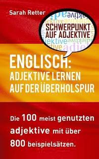 bokomslag Englisch: Adjektive Lernen auf der Uberholspur: Die 100 meist genutzten Adjektive mit über 800 Beispielsätzen.