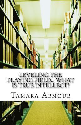 Leveling the Playing Field... What is TRUE Intellect? 1