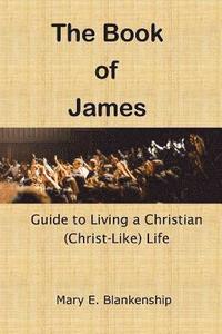 bokomslag The Book of James: Guide to Living a Christian (Christ-like) Life