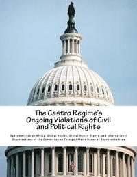 bokomslag The Castro Regime's Ongoing Violations of Civil and Political Rights