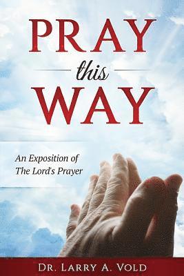 Pray This Way: An Exposition of the Lord's Prayer 1