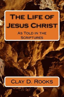 C. D. Rooks - The Life of Jesus Christ: As Told in the Scriptures, Häftad