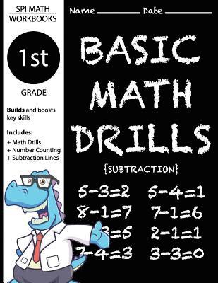 1st Grade Basic Math Drills Subtraction: Builds and Boosts Key Skills Including Math Drills, Number Counting, and Subtraction Lines. (SPI Math Workboo 1