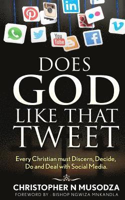Christopher N. Musodza - Does God Like That Tweet: Every Christian must Discern, Decide, Do and Deal with Social Media, Häftad