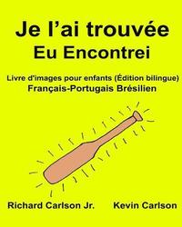 bokomslag Je l'ai trouvée Eu Encontrei: Livre d'images pour enfants Français-Portugais Brésilien (Édition bilingue)