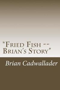 bokomslag "Fried Fish -- Brian's Story": Autobiography
