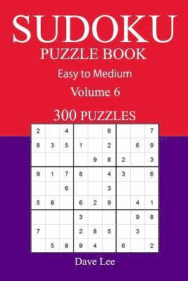 300 Easy to Medium Sudoku Puzzle Book: Volume 6 1