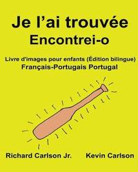 bokomslag Je l'ai trouvée Encontrei-o: Livre d'images pour enfants Français-Portugais Portugal (Édition bilingue)