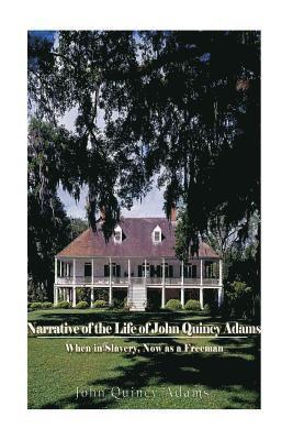 Former Ow Adams, John Quincy - Narrative of the Life of John Quincy Adams, When in Slavery, and Now as a Freeman, Häftad