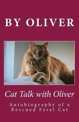 Cat Talk With Oliver: Autobiography of a Rescued Feral Cat 1