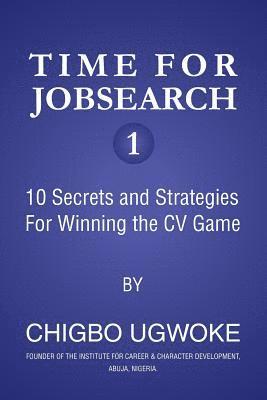 Time for Jobsearch 1: 10 Secrets and Strategies For Winning the CV Game 1