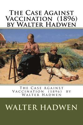 bokomslag The Case Against Vaccination (1896) by Walter Hadwen