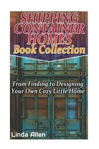 bokomslag Shipping Container Homes Book Collection: From Finding to Designing Your Own Cozy Little Home: (Tiny Houses Plans, Interior Design Books, Architecture