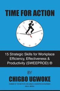 bokomslag Time For Action: 15 Strategic Skills for Workplace Efficiency, Effectiveness & Productivity (SWEEPROD)(R)