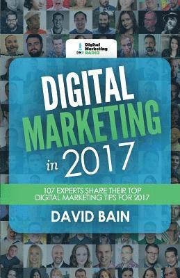 bokomslag Digital Marketing in 2017: 107 Experts Share Their Top Digital Marketing Tips for 2017