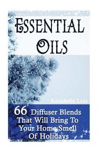 bokomslag Essential Oils: 66 Diffuser Blends That Will Bring To Your Home Smell Of Holidays: (Young Living Essential Oils Guide, Essential Oils