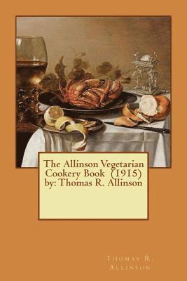 bokomslag The Allinson Vegetarian Cookery Book (1915) by: Thomas R. Allinson