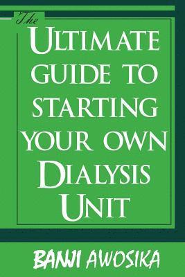 The Ultimate guide To Starting Your Own Dialysis Unit: Care provided on dialysis should reflect YOUR values 1