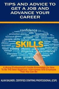 bokomslag Tips and Advice To Get a Job and Advance Your Career: A Hiring Professionals Inside Knowledge On How To Be The Best Applicant, Interviewee and Employe