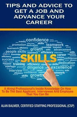 bokomslag Tips and Advice To Get a Job and Advance Your Career: A Hiring Professionals Inside Knowledge On How To Be The Best Applicant, Interviewee and Employe