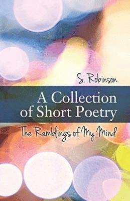 A Collection of Short Poetry: The Ramblings of My Mind