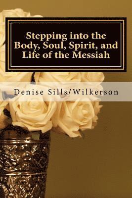 bokomslag Stepping into the Body, Soul, Spirit, and Life of the Messiah: Jesus, Who is He and What Does He Bring toEach of Us