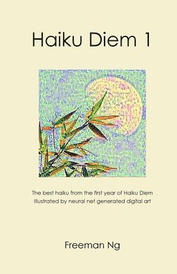bokomslag Haiku Diem 1: The best haiku from the first year of Haiku Diem, illustrated with neural net based computer A.I. generated digital ar