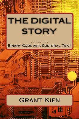 Grant Kien Phd - The Digital Story: Binary Code as a Cultural Text, Häftad