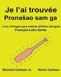 bokomslag Je l'ai trouvée: Livre d'images pour enfants Français-Latin Serbe (Édition bilingue)