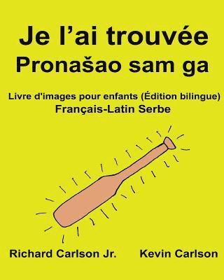 Je l'ai trouvée: Livre d'images pour enfants Français-Latin Serbe (Édition bilingue) 1