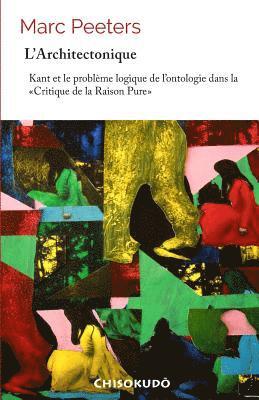 L'architectonique: Kant et le problème logique de l'ontologie dans la Critique de la Raison Pure 1