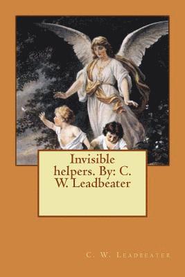 Invisible helpers. By: C. W. Leadbeater 1