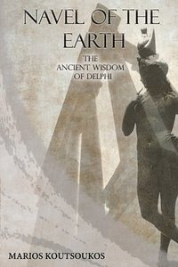 bokomslag Navel of the Earth: The ancient wisdom of Delphi