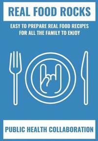 bokomslag Real Food Rocks: Easy To Prepare Real Food Recipes For All The Family To Enjoy