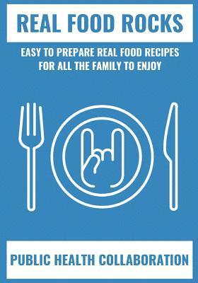 bokomslag Real Food Rocks: Easy To Prepare Real Food Recipes For All The Family To Enjoy