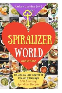 bokomslag Welcome to Spiralizer World: Unlock EVERY Secret of Cooking Through 500 AMAZING Spiralizer Recipes (Spiralizer Cookbook, Vegetable Pasta Recipes, N