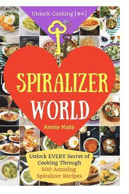 Welcome to Spiralizer World: Unlock EVERY Secret of Cooking Through 500 AMAZING Spiralizer Recipes (Spiralizer Cookbook, Vegetable Pasta Recipes, N 1