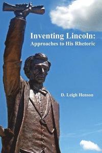 bokomslag Inventing Lincoln: Approaches to His Rhetoric
