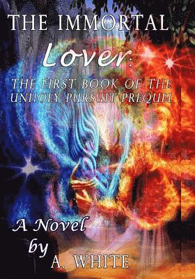 The Immortal Lover: The UnHoly Pursuit Saga Prequel 1