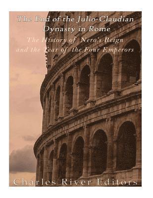 The End of the Julio-Claudian Dynasty in Rome: The History of Nero's Reign and the Year of the Four Emperors 1