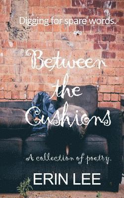 Erin Lee - Between the Cushions: A spare words poetry collection., Häftad