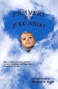 bokomslag Prayers for Pax-Aroo: After a Tragic Accident, a Father Turns to Facebook and Pleads for Prayers for His Son