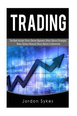 Trading: This Book Includes: Binary Options Beginners, Binary Options Strategies, Binary Options Advanced, Binary Options Funda 1