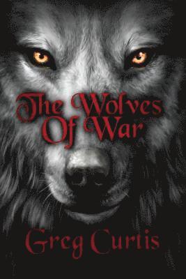 Greg Curtis - The Wolves Of War, Häftad