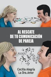 bokomslag Al Rescate de Tu Comunicación de Pareja: Borra Tu Pasado Y Reconstruye Tu Relación Más Importante