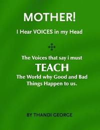 bokomslag Mother I hear voices: The voices that say I must teach the world why good and bad things happen to us