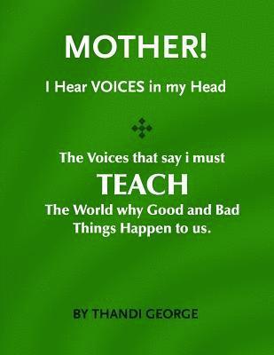 Mother I hear voices: The voices that say I must teach the world why good and bad things happen to us 1