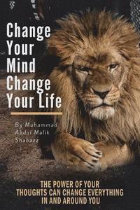 bokomslag Change Your Mind, Change Your Life: The Power of Your Thoughts Can Change Everything In And Around You