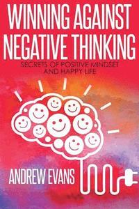 bokomslag Winning Against Negative Thinking: Secrets of Positive Mindset And Happy Life