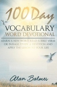 bokomslag 100 Day Vocabulary Word Devotional: Learn a New Word, Read a Bible Verse or Passage, Study a Devotion and Apply The Lesson To Your Life